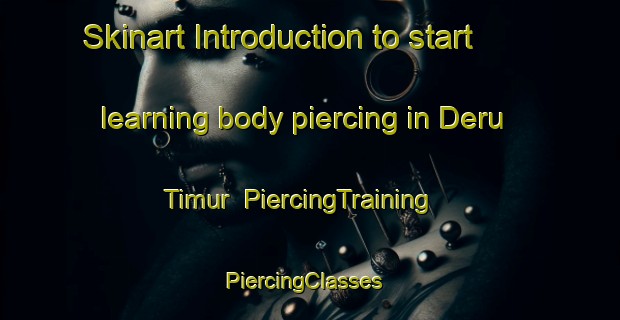 Skinart Introduction to start learning body piercing in Deru Timur | PiercingTraining | PiercingClasses | SkinartTraining-Indonesia