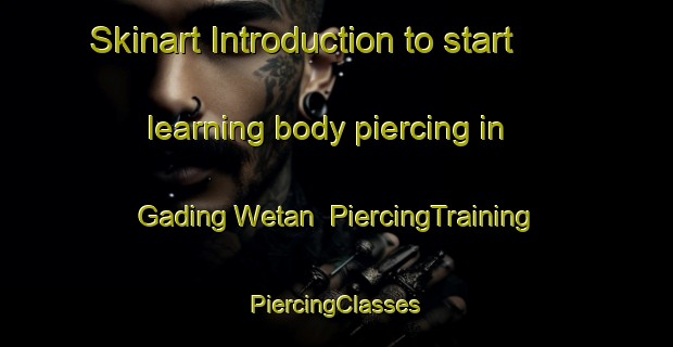 Skinart Introduction to start learning body piercing in Gading Wetan | #PiercingTraining #PiercingClasses #SkinartTraining-Indonesia