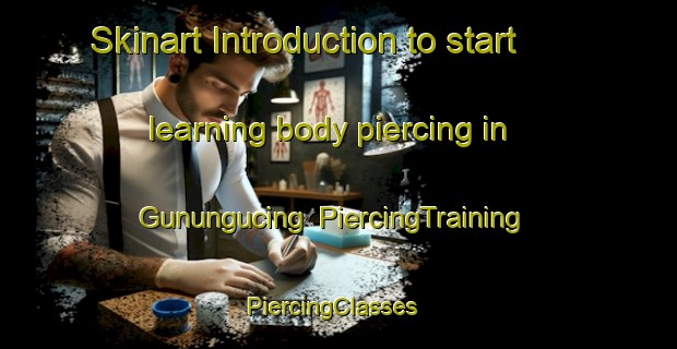 Skinart Introduction to start learning body piercing in Gunungucing | PiercingTraining | PiercingClasses | SkinartTraining-Indonesia