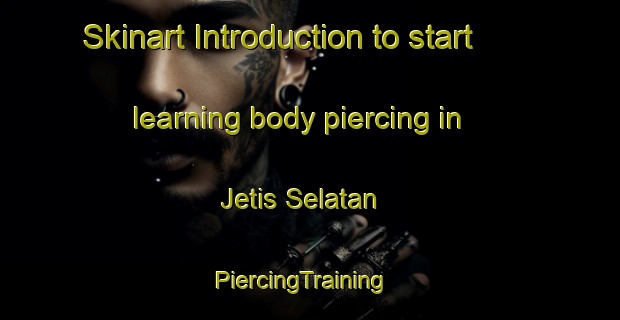 Skinart Introduction to start learning body piercing in Jetis Selatan | PiercingTraining | PiercingClasses | SkinartTraining-Indonesia