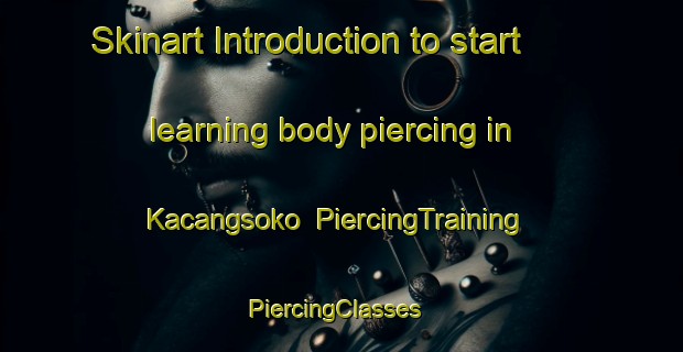 Skinart Introduction to start learning body piercing in Kacangsoko | PiercingTraining | PiercingClasses | SkinartTraining-Indonesia