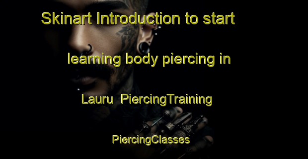 Skinart Introduction to start learning body piercing in Lauru | PiercingTraining | PiercingClasses | SkinartTraining-Indonesia