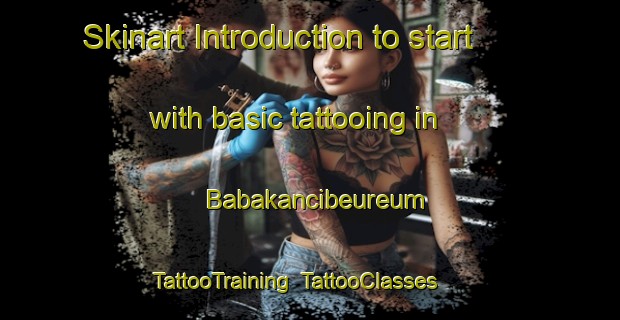 Skinart Introduction to start with basic tattooing in Babakancibeureum | TattooTraining | TattooClasses | SkinartTraining-Indonesia