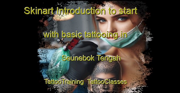 Skinart Introduction to start with basic tattooing in Seunebok Tengah | TattooTraining | TattooClasses | SkinartTraining-Indonesia