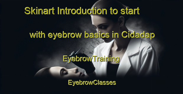 Skinart Introduction to start with eyebrow basics in Cidadap | EyebrowTraining | EyebrowClasses | SkinartTraining-Indonesia