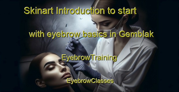 Skinart Introduction to start with eyebrow basics in Gemblak | EyebrowTraining | EyebrowClasses | SkinartTraining-Indonesia