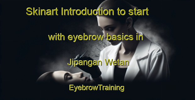 Skinart Introduction to start with eyebrow basics in Jipangan Wetan | EyebrowTraining | EyebrowClasses | SkinartTraining-Indonesia