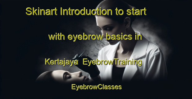 Skinart Introduction to start with eyebrow basics in Kertajaya | EyebrowTraining | EyebrowClasses | SkinartTraining-Indonesia