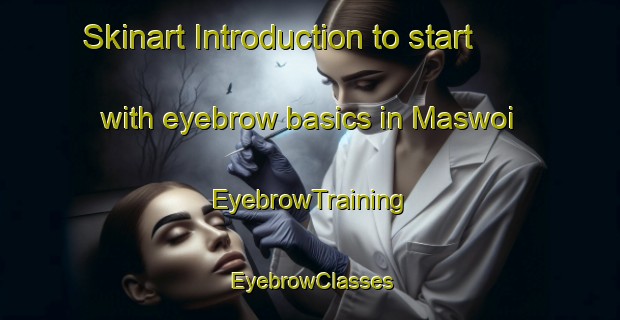 Skinart Introduction to start with eyebrow basics in Maswoi | EyebrowTraining | EyebrowClasses | SkinartTraining-Indonesia