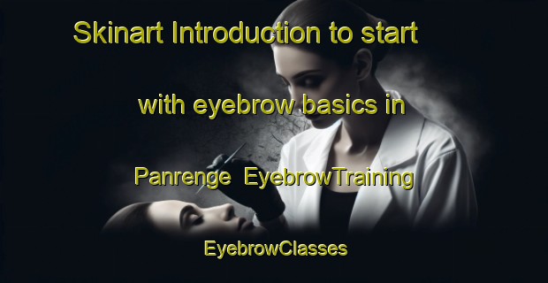 Skinart Introduction to start with eyebrow basics in Panrenge | EyebrowTraining | EyebrowClasses | SkinartTraining-Indonesia