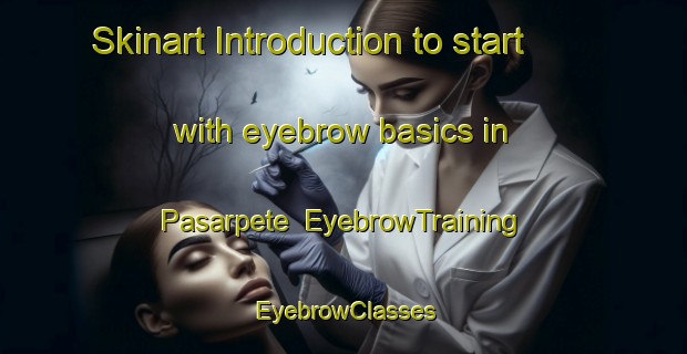Skinart Introduction to start with eyebrow basics in Pasarpete | EyebrowTraining | EyebrowClasses | SkinartTraining-Indonesia