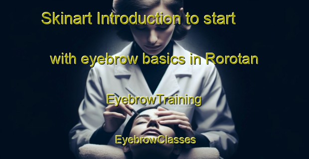 Skinart Introduction to start with eyebrow basics in Rorotan | EyebrowTraining | EyebrowClasses | SkinartTraining-Indonesia