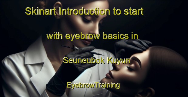 Skinart Introduction to start with eyebrow basics in Seuneubok Kuyun | EyebrowTraining | EyebrowClasses | SkinartTraining-Indonesia