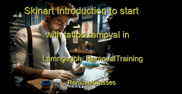 Skinart Introduction to start with tattoo removal in Lamngugoh | RemovalTraining | RemovalClasses | SkinartTraining-Indonesia