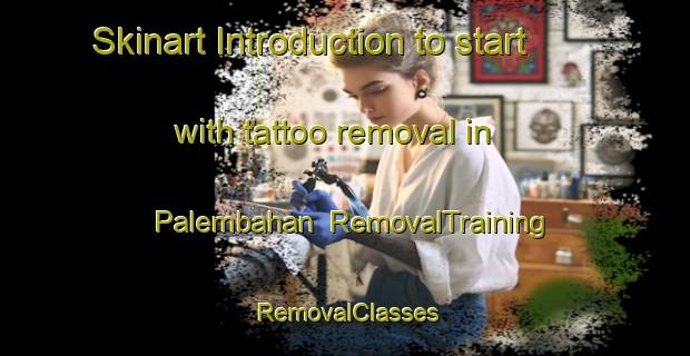 Skinart Introduction to start with tattoo removal in Palembahan | RemovalTraining | RemovalClasses | SkinartTraining-Indonesia