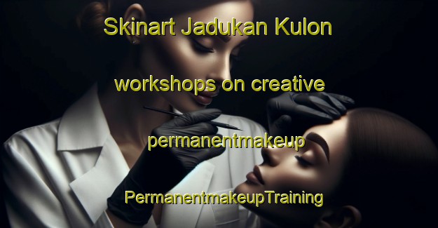 Skinart Jadukan Kulon workshops on creative permanentmakeup | PermanentmakeupTraining | PermanentmakeupClasses | SkinartTraining-Indonesia