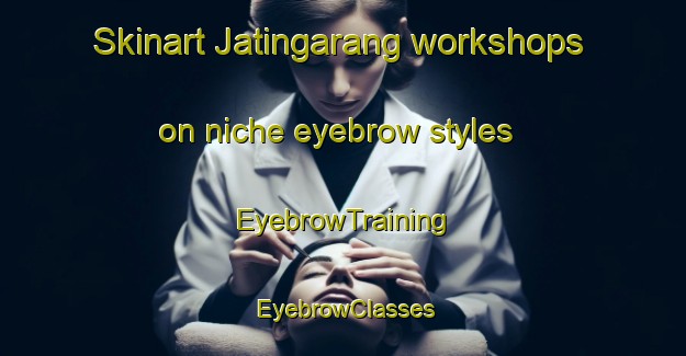 Skinart Jatingarang workshops on niche eyebrow styles | EyebrowTraining | EyebrowClasses | SkinartTraining-Indonesia