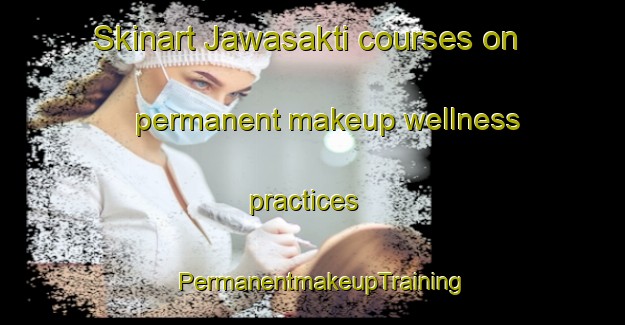 Skinart Jawasakti courses on permanent makeup wellness practices | PermanentmakeupTraining | PermanentmakeupClasses | SkinartTraining-Indonesia