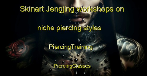 Skinart Jengjing workshops on niche piercing styles | PiercingTraining | PiercingClasses | SkinartTraining-Indonesia