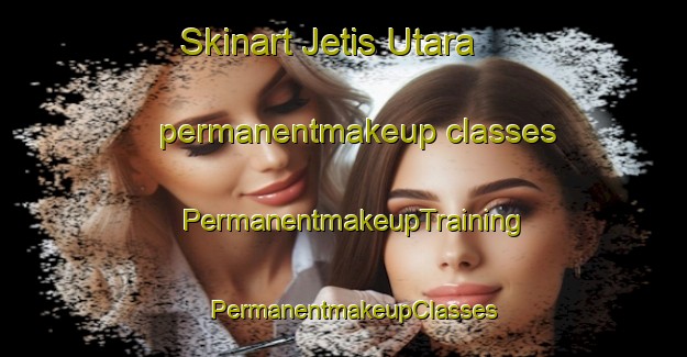 Skinart Jetis Utara permanentmakeup classes | PermanentmakeupTraining | PermanentmakeupClasses | SkinartTraining-Indonesia