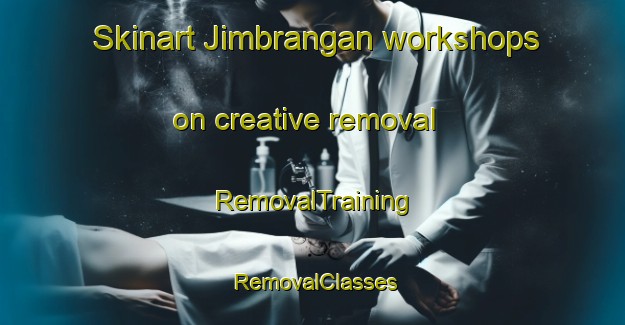 Skinart Jimbrangan workshops on creative removal | RemovalTraining | RemovalClasses | SkinartTraining-Indonesia