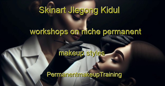 Skinart Jlegong Kidul workshops on niche permanent makeup styles | PermanentmakeupTraining | PermanentmakeupClasses | SkinartTraining-Indonesia