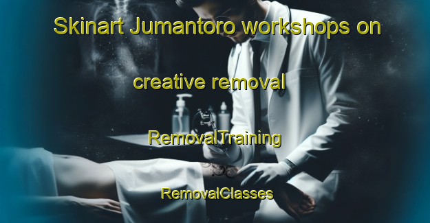 Skinart Jumantoro workshops on creative removal | RemovalTraining | RemovalClasses | SkinartTraining-Indonesia