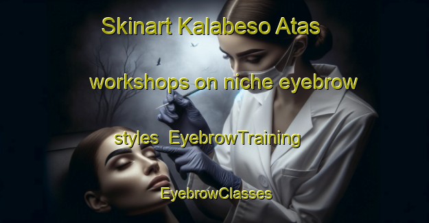 Skinart Kalabeso Atas workshops on niche eyebrow styles | EyebrowTraining | EyebrowClasses | SkinartTraining-Indonesia