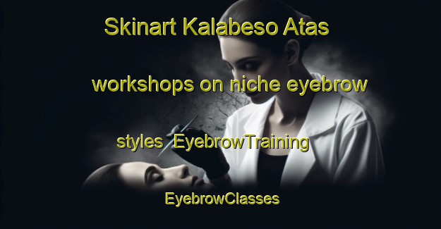 Skinart Kalabeso Atas workshops on niche eyebrow styles | EyebrowTraining | EyebrowClasses | SkinartTraining-Indonesia