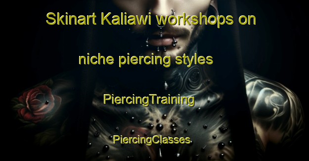 Skinart Kaliawi workshops on niche piercing styles | PiercingTraining | PiercingClasses | SkinartTraining-Indonesia