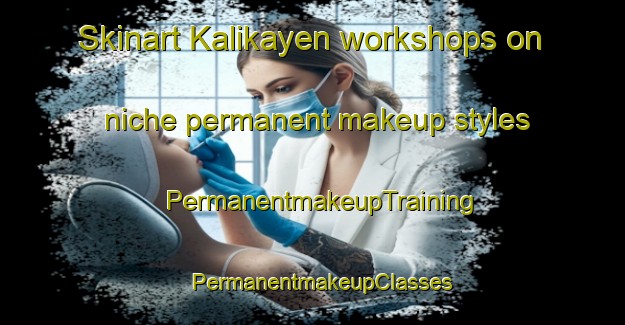 Skinart Kalikayen workshops on niche permanent makeup styles | PermanentmakeupTraining | PermanentmakeupClasses | SkinartTraining-Indonesia