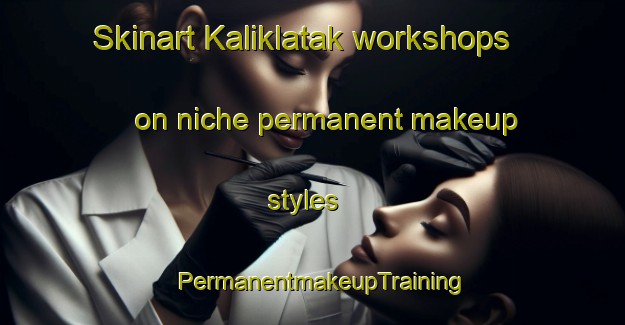 Skinart Kaliklatak workshops on niche permanent makeup styles | PermanentmakeupTraining | PermanentmakeupClasses | SkinartTraining-Indonesia