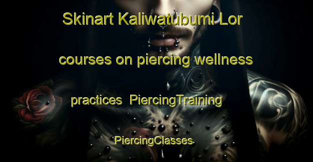 Skinart Kaliwatubumi Lor courses on piercing wellness practices | PiercingTraining | PiercingClasses | SkinartTraining-Indonesia