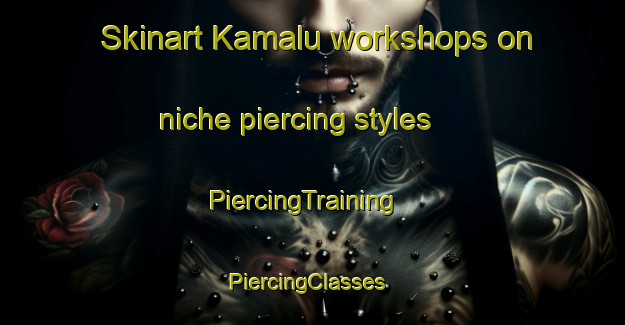 Skinart Kamalu workshops on niche piercing styles | PiercingTraining | PiercingClasses | SkinartTraining-Indonesia
