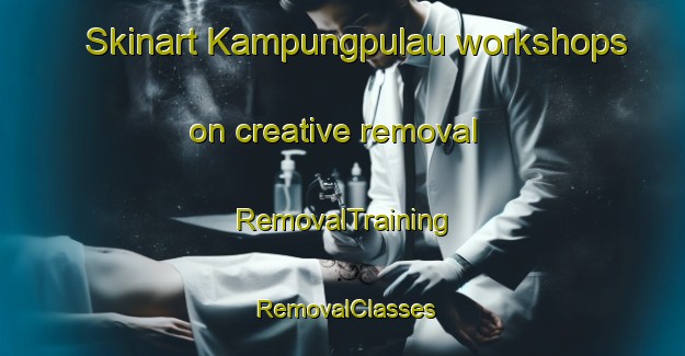 Skinart Kampungpulau workshops on creative removal | RemovalTraining | RemovalClasses | SkinartTraining-Indonesia