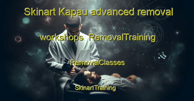 Skinart Kapau advanced removal workshops | RemovalTraining | RemovalClasses | SkinartTraining-Indonesia