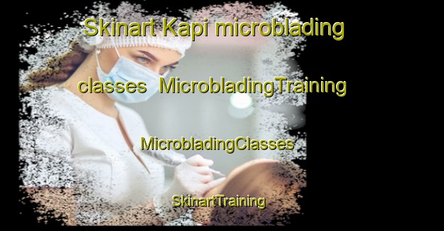Skinart Kapi microblading classes | MicrobladingTraining | MicrobladingClasses | SkinartTraining-Indonesia