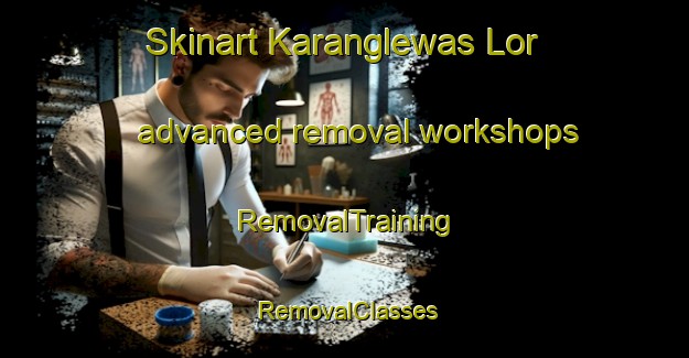 Skinart Karanglewas Lor advanced removal workshops | RemovalTraining | RemovalClasses | SkinartTraining-Indonesia