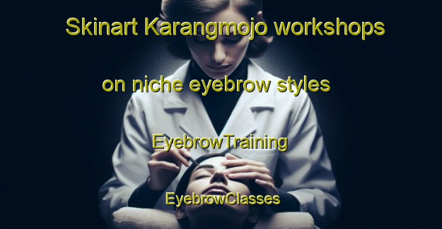 Skinart Karangmojo workshops on niche eyebrow styles | EyebrowTraining | EyebrowClasses | SkinartTraining-Indonesia