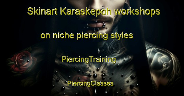 Skinart Karaskepoh workshops on niche piercing styles | PiercingTraining | PiercingClasses | SkinartTraining-Indonesia