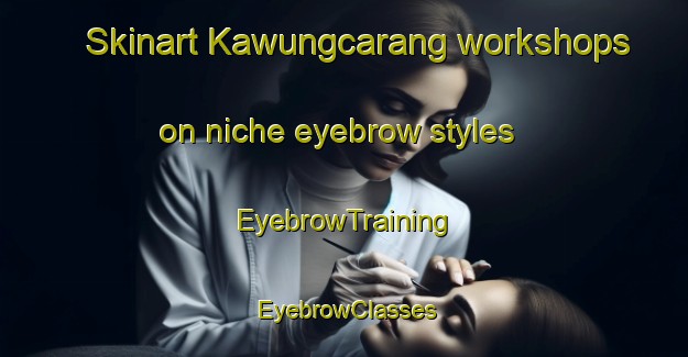 Skinart Kawungcarang workshops on niche eyebrow styles | EyebrowTraining | EyebrowClasses | SkinartTraining-Indonesia