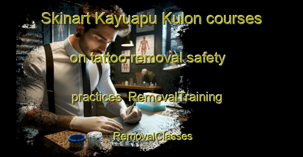 Skinart Kayuapu Kulon courses on tattoo removal safety practices | RemovalTraining | RemovalClasses | SkinartTraining-Indonesia