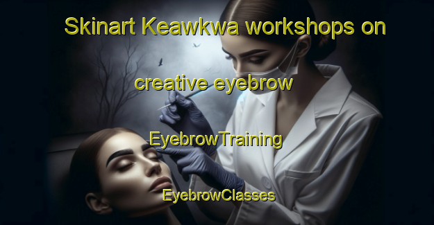 Skinart Keawkwa workshops on creative eyebrow | EyebrowTraining | EyebrowClasses | SkinartTraining-Indonesia