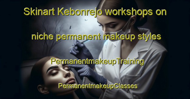 Skinart Kebonrejo workshops on niche permanent makeup styles | PermanentmakeupTraining | PermanentmakeupClasses | SkinartTraining-Indonesia