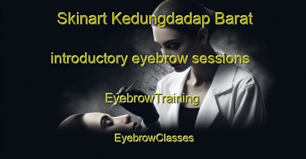 Skinart Kedungdadap Barat introductory eyebrow sessions | EyebrowTraining | EyebrowClasses | SkinartTraining-Indonesia