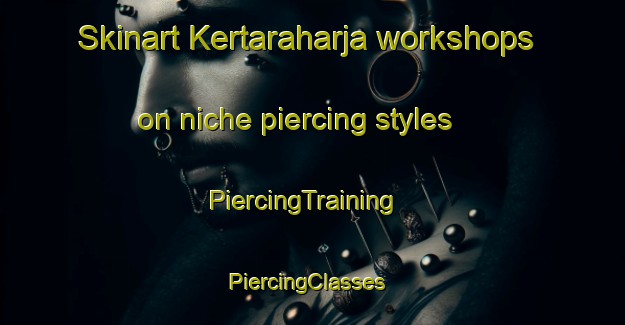 Skinart Kertaraharja workshops on niche piercing styles | PiercingTraining | PiercingClasses | SkinartTraining-Indonesia