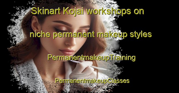 Skinart Kojai workshops on niche permanent makeup styles | PermanentmakeupTraining | PermanentmakeupClasses | SkinartTraining-Indonesia