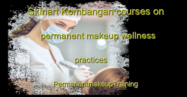 Skinart Kombangan courses on permanent makeup wellness practices | PermanentmakeupTraining | PermanentmakeupClasses | SkinartTraining-Indonesia