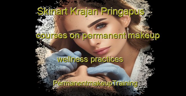 Skinart Krajan Pringapus courses on permanent makeup wellness practices | PermanentmakeupTraining | PermanentmakeupClasses | SkinartTraining-Indonesia