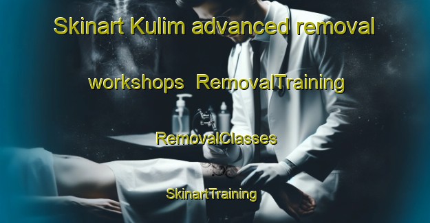 Skinart Kulim advanced removal workshops | RemovalTraining | RemovalClasses | SkinartTraining-Indonesia